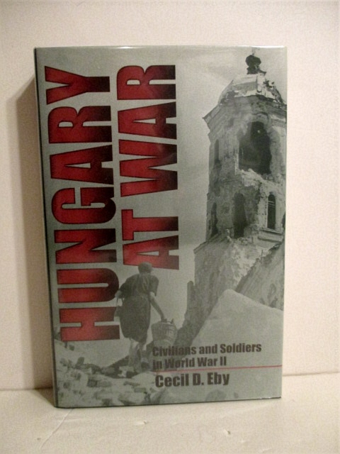 Hungary at War: Civilians and Soldiers in World War II.