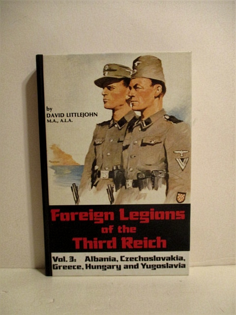 Foreign Legions of the Third Reich. Vol. III. Albania, Czechoslovakia, Greece, Hungary & Yugoslavia.