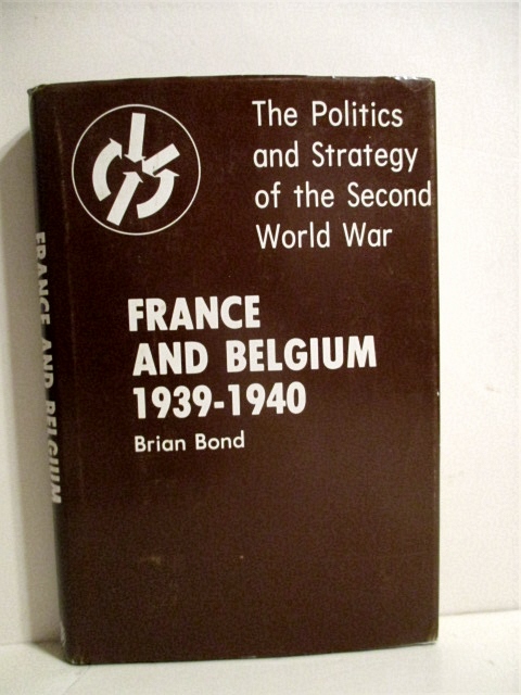 France and Belgium 1939-1940 The Politics and Strategy of the Second World War.