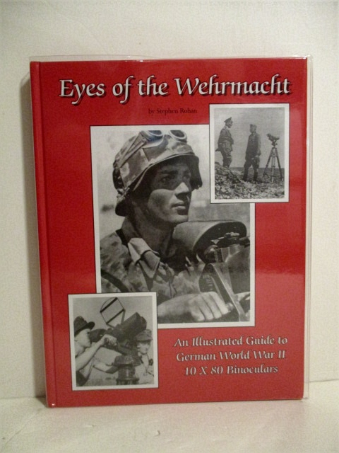 Eyes of the Wehrmacht: Illustrated Guide to the German World War II 10 x 80 Binoculars. Vol. I.