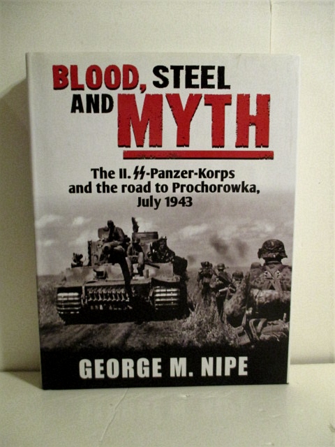 Blood, Steel, and Myth: The II.SS-Panzer-Korps and the Road to Prochorowka July 1943