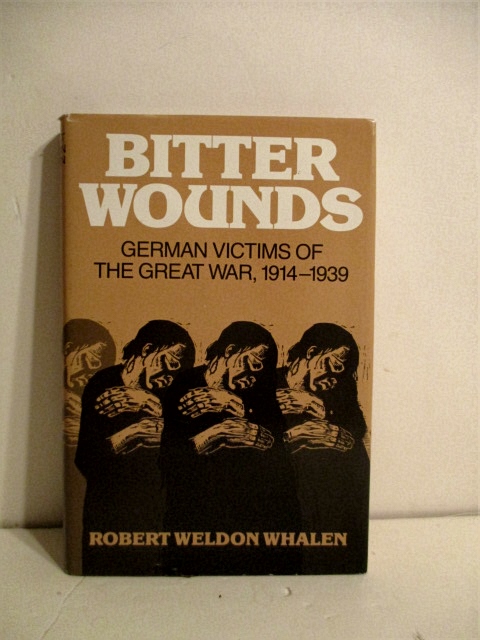 Bitter Wounds: German Victims of the Great War, 1914-1939